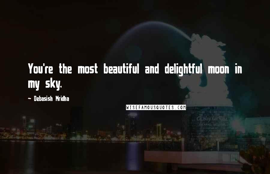 Debasish Mridha Quotes: You're the most beautiful and delightful moon in my sky.