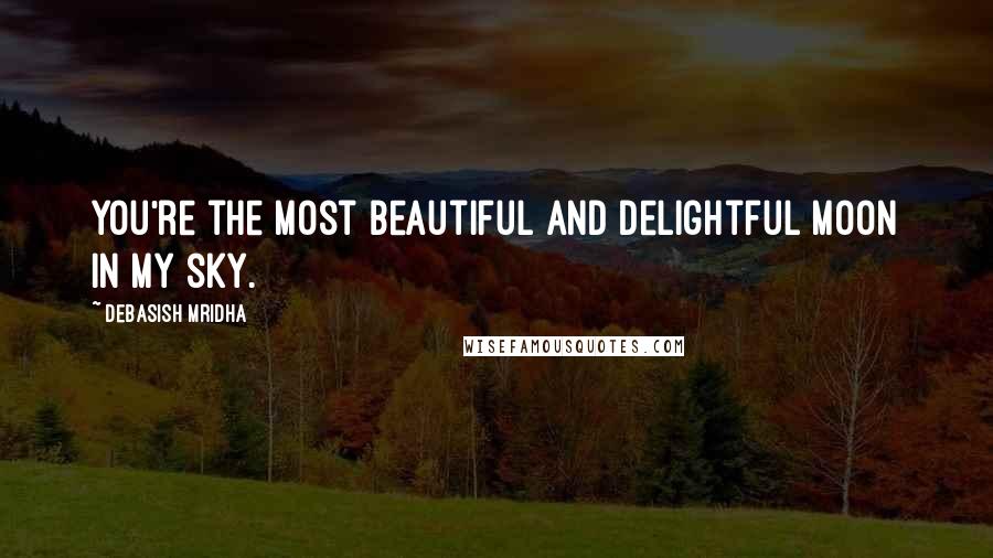 Debasish Mridha Quotes: You're the most beautiful and delightful moon in my sky.