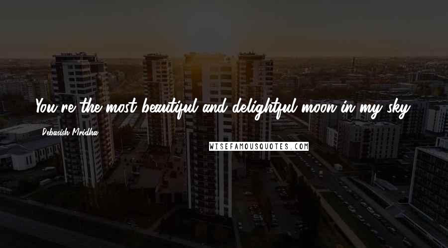 Debasish Mridha Quotes: You're the most beautiful and delightful moon in my sky.