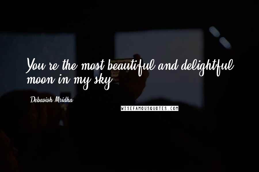 Debasish Mridha Quotes: You're the most beautiful and delightful moon in my sky.