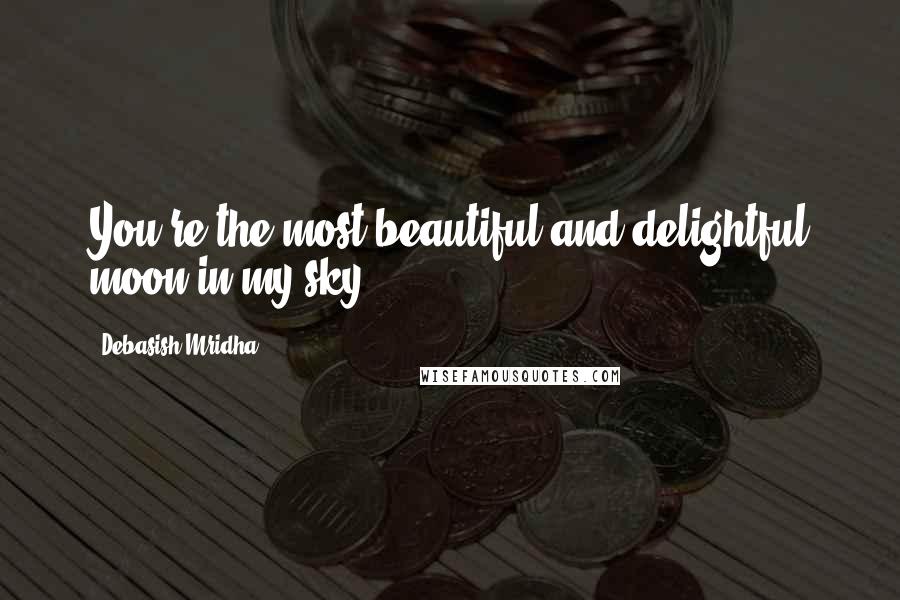 Debasish Mridha Quotes: You're the most beautiful and delightful moon in my sky.