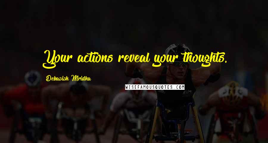 Debasish Mridha Quotes: Your actions reveal your thoughts.
