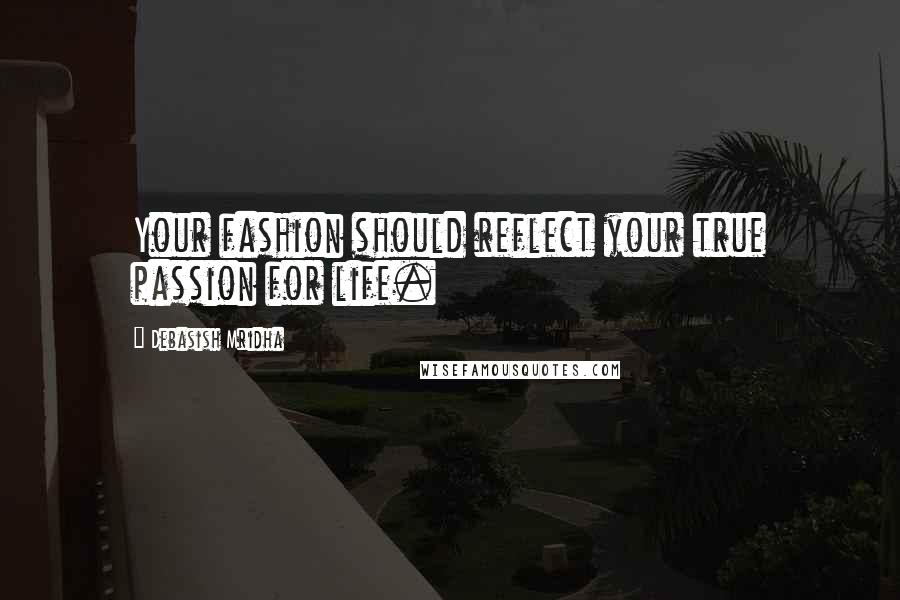 Debasish Mridha Quotes: Your fashion should reflect your true passion for life.