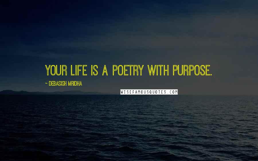 Debasish Mridha Quotes: Your life is a poetry with purpose.