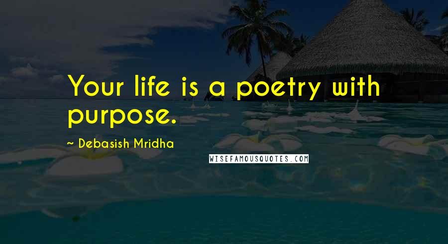 Debasish Mridha Quotes: Your life is a poetry with purpose.