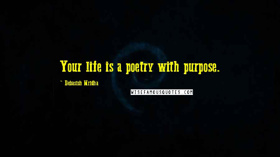 Debasish Mridha Quotes: Your life is a poetry with purpose.