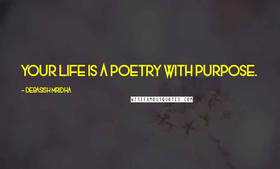 Debasish Mridha Quotes: Your life is a poetry with purpose.