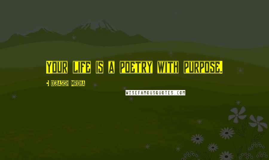 Debasish Mridha Quotes: Your life is a poetry with purpose.