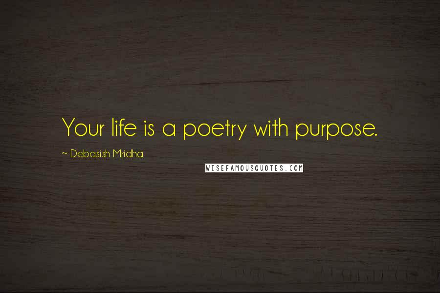 Debasish Mridha Quotes: Your life is a poetry with purpose.