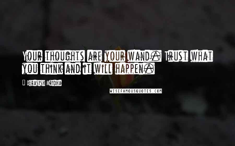 Debasish Mridha Quotes: Your thoughts are your wand. Trust what you think and it will happen.