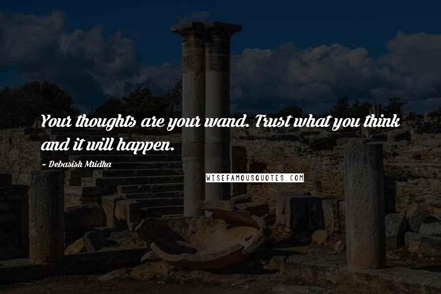 Debasish Mridha Quotes: Your thoughts are your wand. Trust what you think and it will happen.