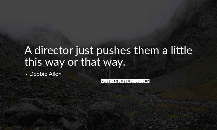 Debbie Allen Quotes: A director just pushes them a little this way or that way.