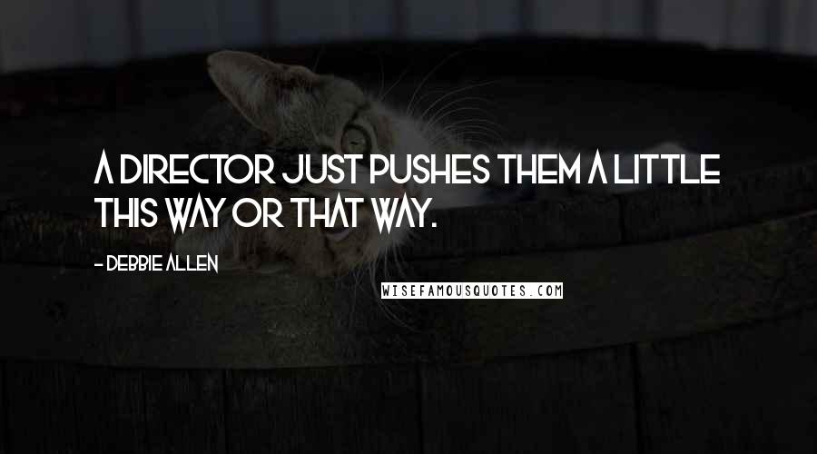 Debbie Allen Quotes: A director just pushes them a little this way or that way.