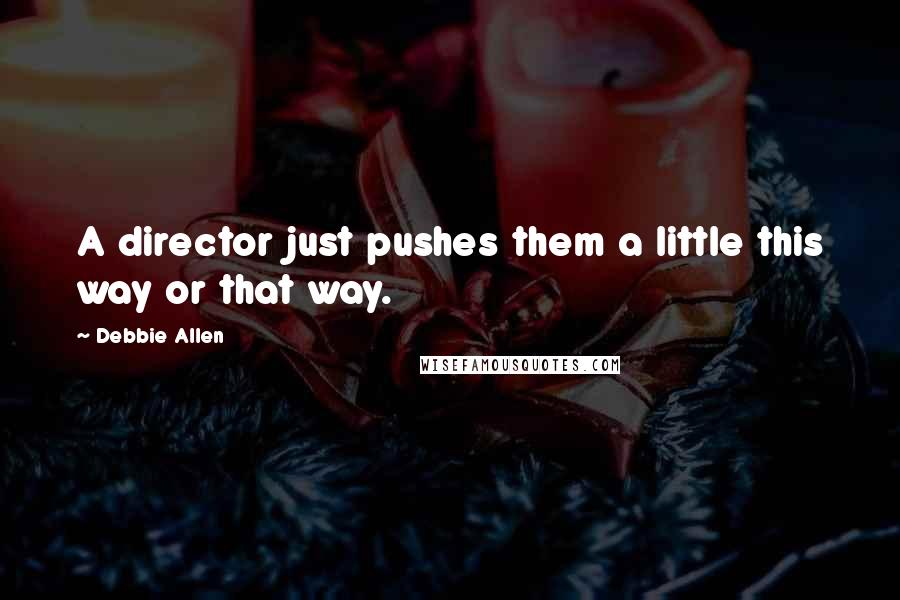 Debbie Allen Quotes: A director just pushes them a little this way or that way.