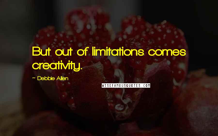 Debbie Allen Quotes: But out of limitations comes creativity.