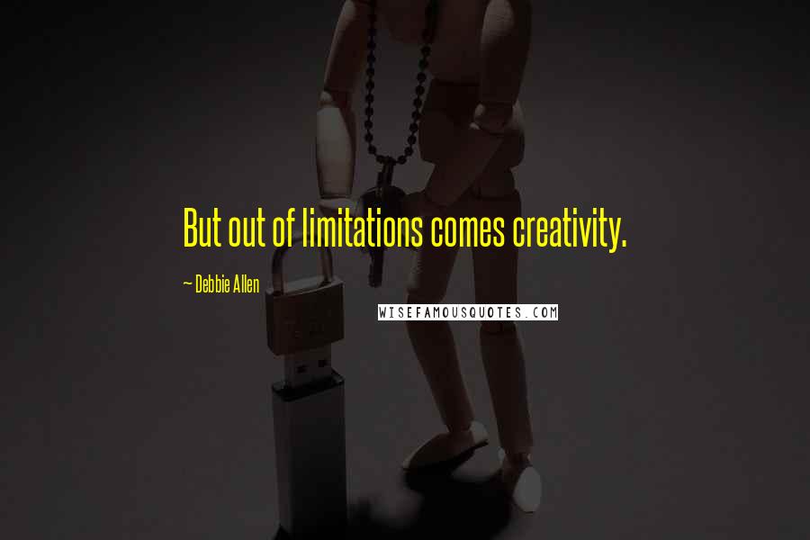 Debbie Allen Quotes: But out of limitations comes creativity.