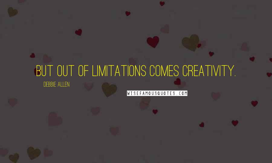 Debbie Allen Quotes: But out of limitations comes creativity.