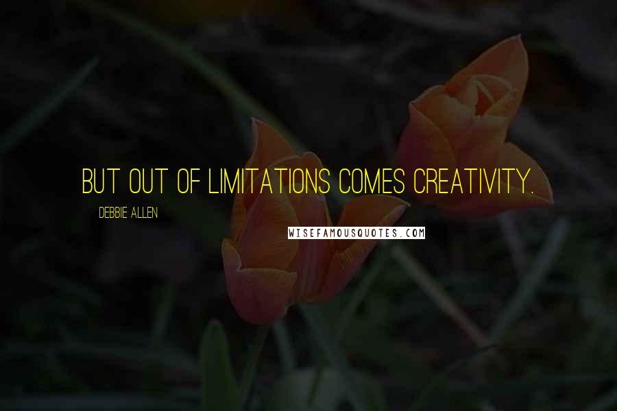 Debbie Allen Quotes: But out of limitations comes creativity.