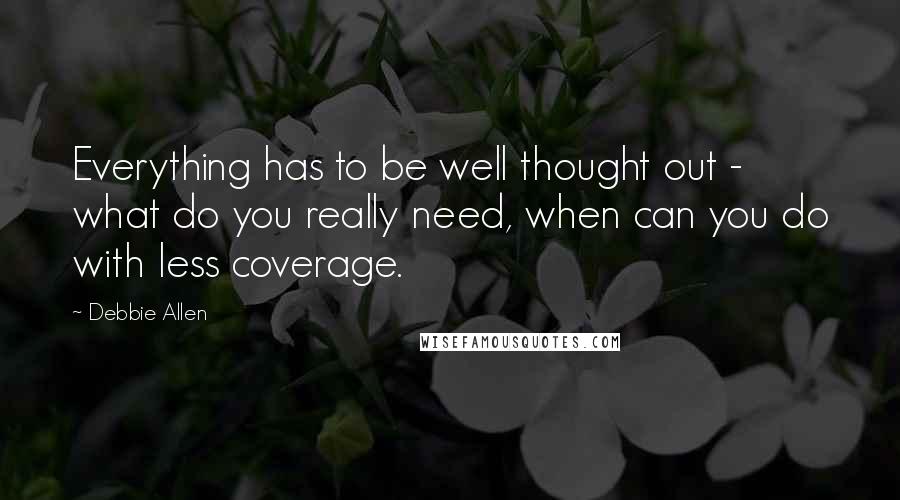 Debbie Allen Quotes: Everything has to be well thought out - what do you really need, when can you do with less coverage.