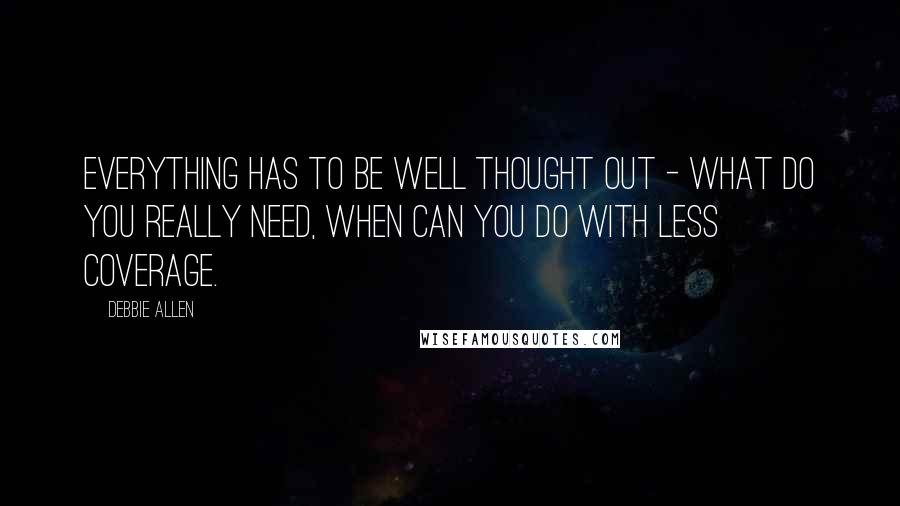 Debbie Allen Quotes: Everything has to be well thought out - what do you really need, when can you do with less coverage.