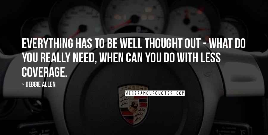 Debbie Allen Quotes: Everything has to be well thought out - what do you really need, when can you do with less coverage.