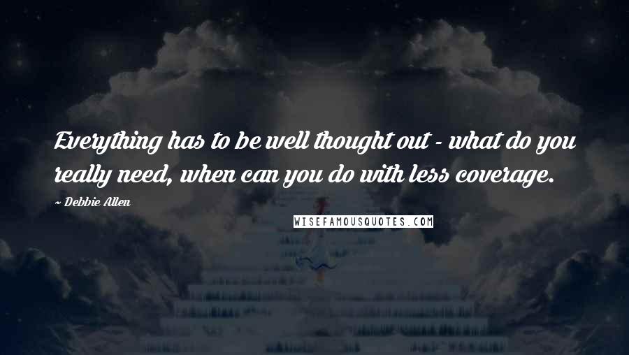 Debbie Allen Quotes: Everything has to be well thought out - what do you really need, when can you do with less coverage.