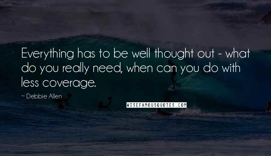 Debbie Allen Quotes: Everything has to be well thought out - what do you really need, when can you do with less coverage.