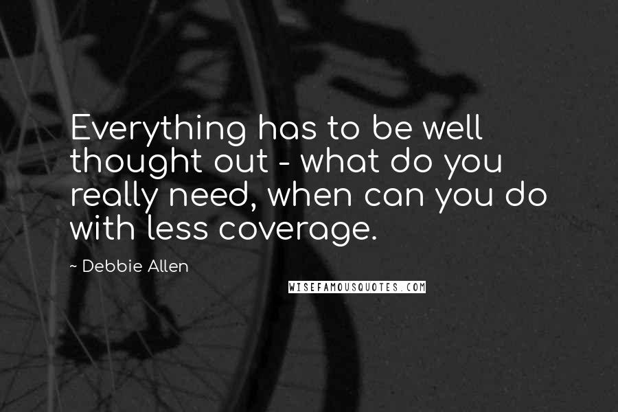 Debbie Allen Quotes: Everything has to be well thought out - what do you really need, when can you do with less coverage.