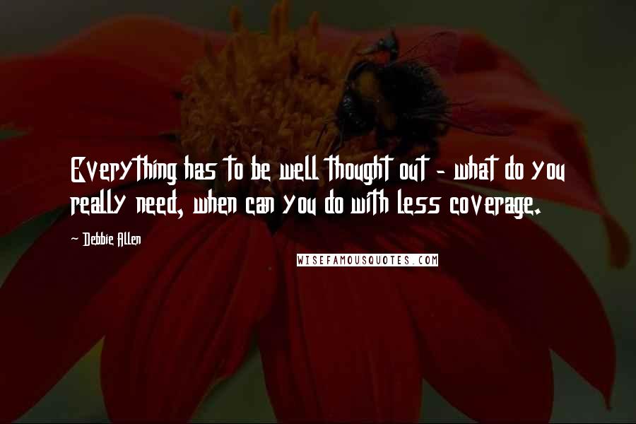 Debbie Allen Quotes: Everything has to be well thought out - what do you really need, when can you do with less coverage.
