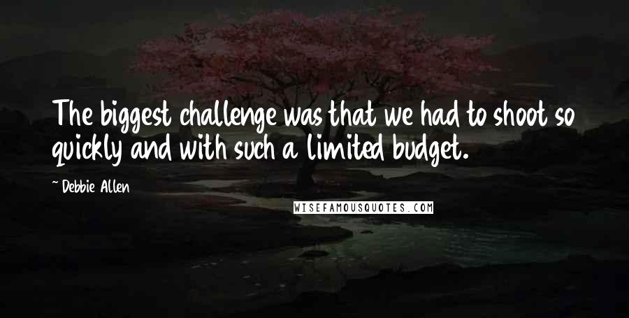 Debbie Allen Quotes: The biggest challenge was that we had to shoot so quickly and with such a limited budget.