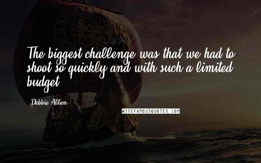 Debbie Allen Quotes: The biggest challenge was that we had to shoot so quickly and with such a limited budget.