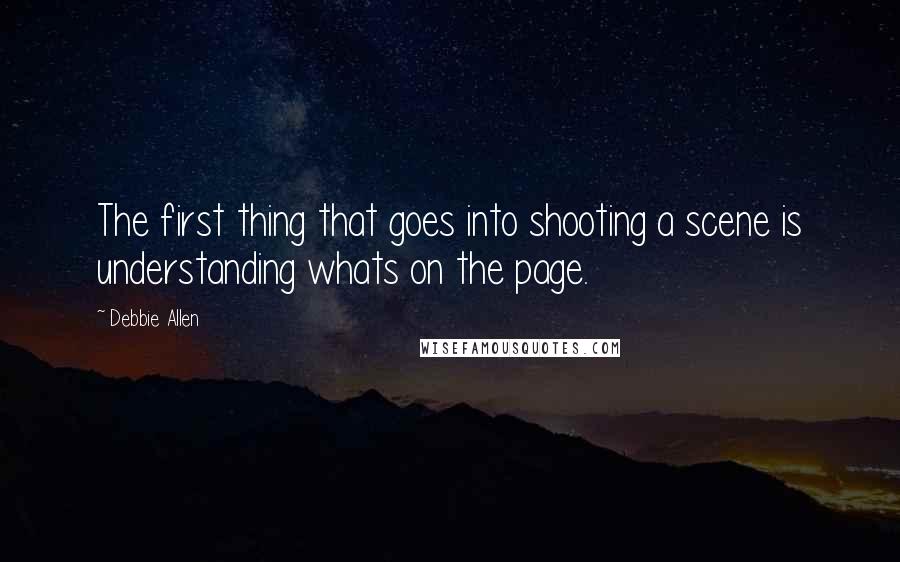 Debbie Allen Quotes: The first thing that goes into shooting a scene is understanding whats on the page.