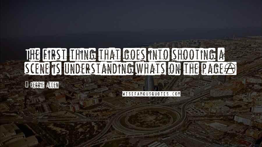 Debbie Allen Quotes: The first thing that goes into shooting a scene is understanding whats on the page.