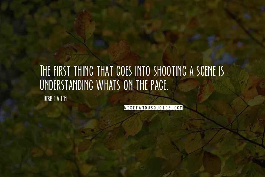 Debbie Allen Quotes: The first thing that goes into shooting a scene is understanding whats on the page.