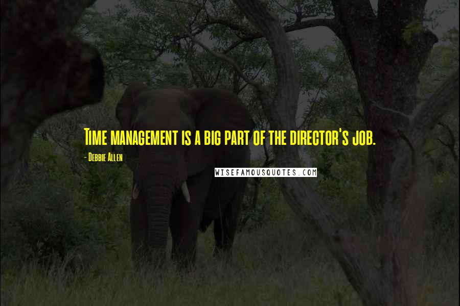 Debbie Allen Quotes: Time management is a big part of the director's job.