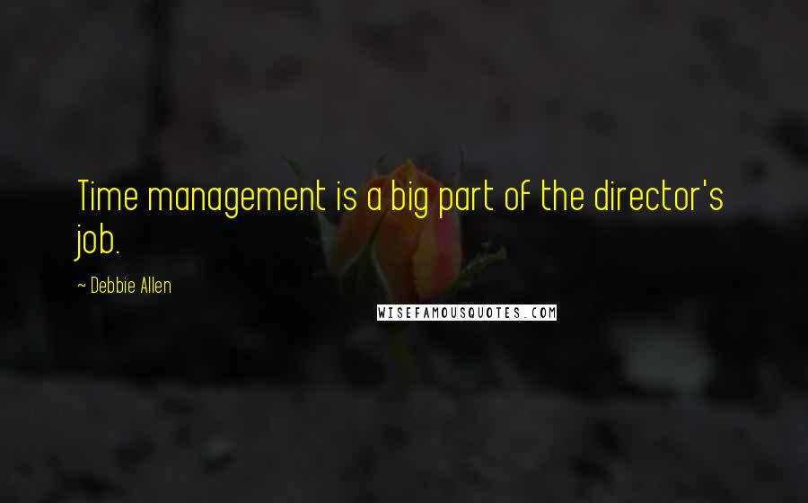 Debbie Allen Quotes: Time management is a big part of the director's job.