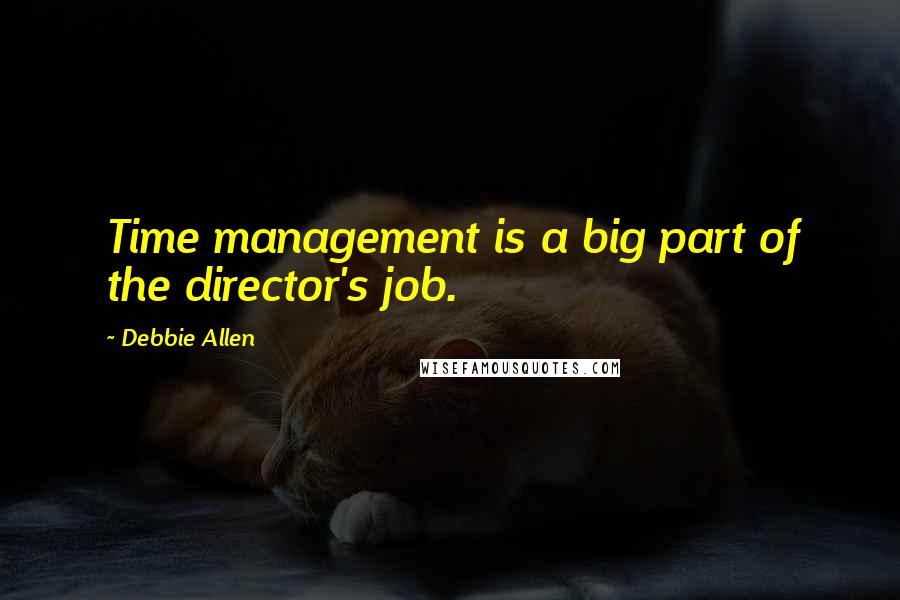 Debbie Allen Quotes: Time management is a big part of the director's job.