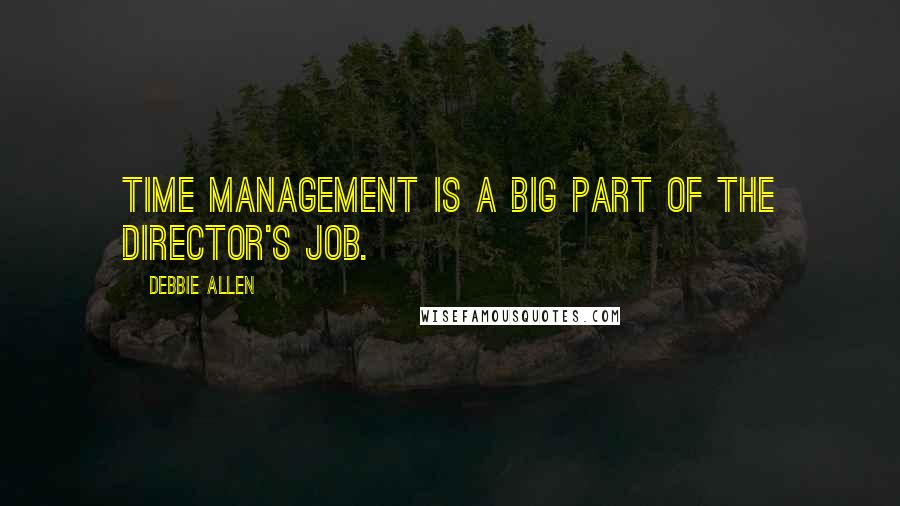 Debbie Allen Quotes: Time management is a big part of the director's job.