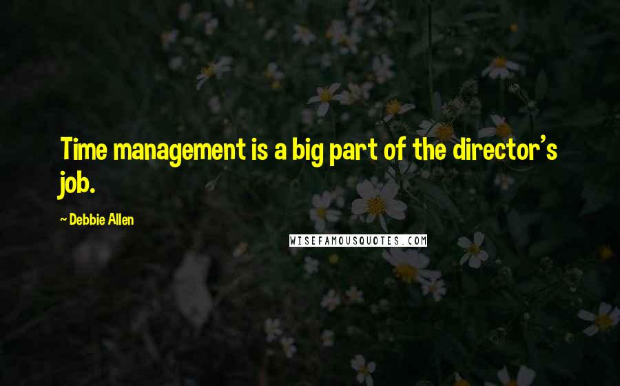 Debbie Allen Quotes: Time management is a big part of the director's job.