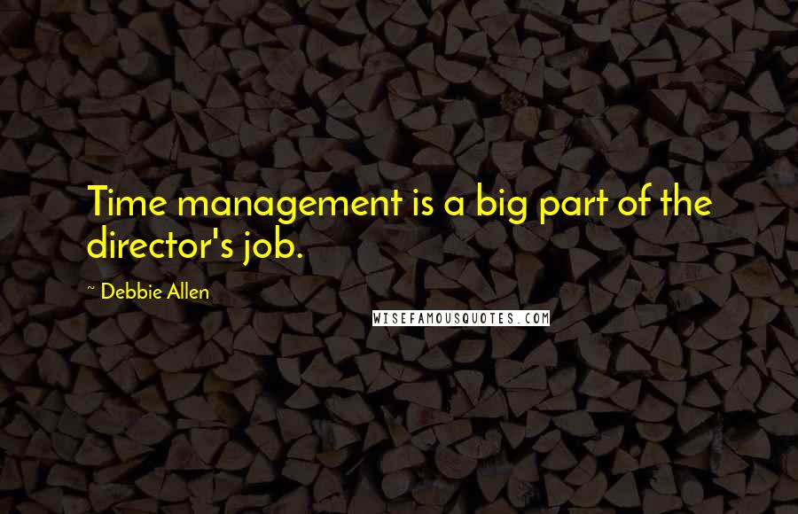 Debbie Allen Quotes: Time management is a big part of the director's job.