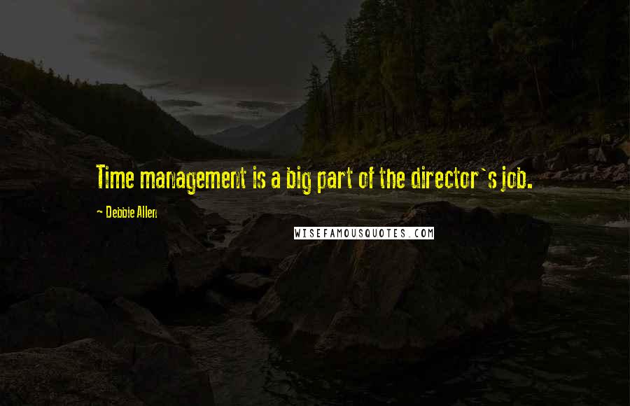 Debbie Allen Quotes: Time management is a big part of the director's job.