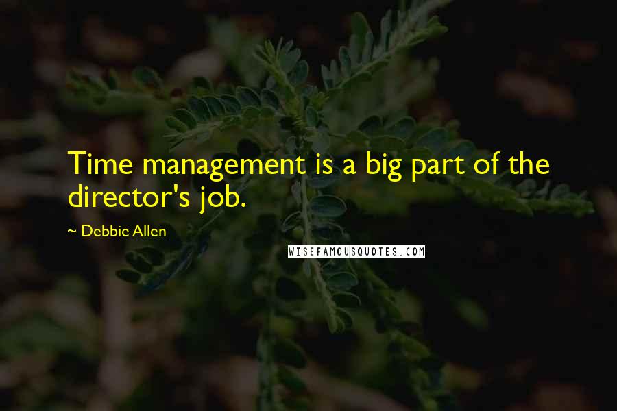 Debbie Allen Quotes: Time management is a big part of the director's job.