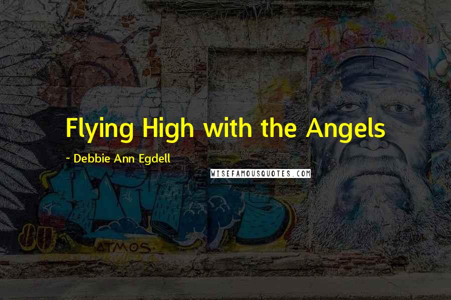 Debbie Ann Egdell Quotes: Flying High with the Angels