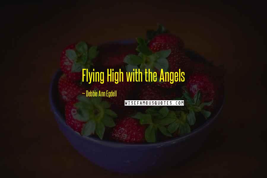 Debbie Ann Egdell Quotes: Flying High with the Angels