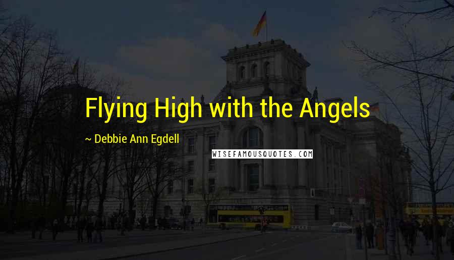 Debbie Ann Egdell Quotes: Flying High with the Angels