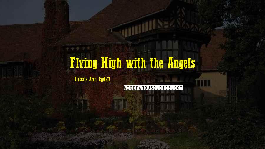 Debbie Ann Egdell Quotes: Flying High with the Angels