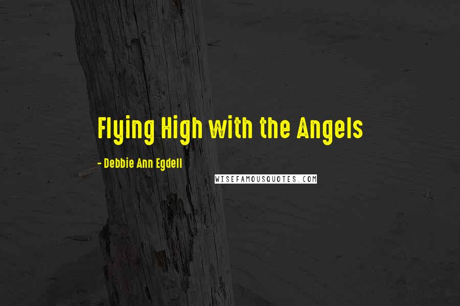 Debbie Ann Egdell Quotes: Flying High with the Angels