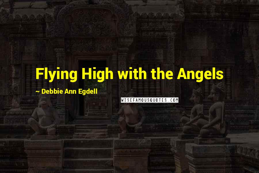 Debbie Ann Egdell Quotes: Flying High with the Angels