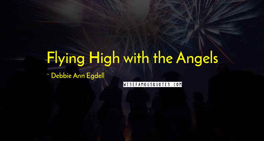 Debbie Ann Egdell Quotes: Flying High with the Angels