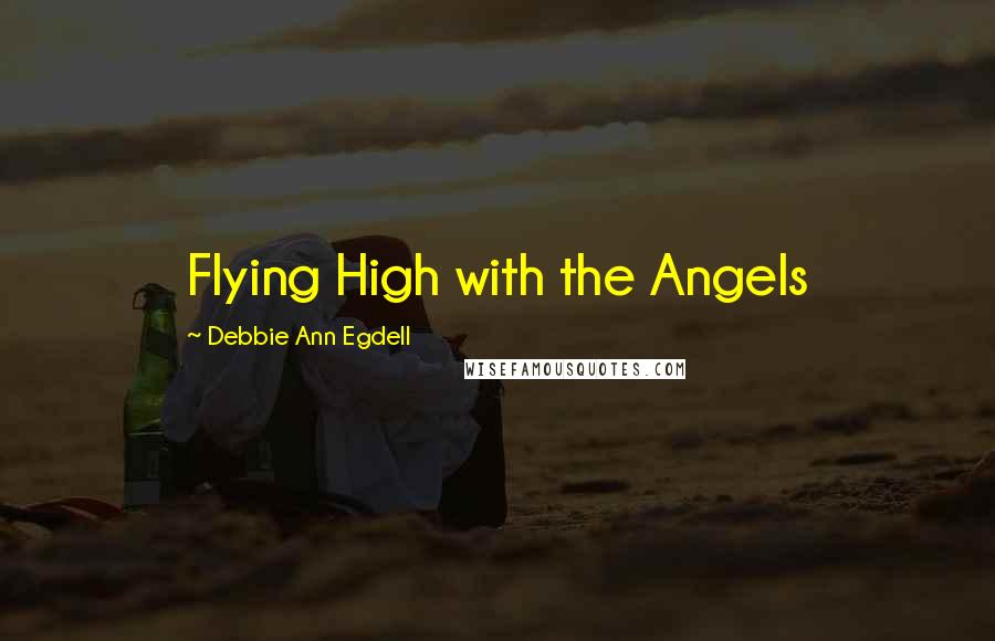 Debbie Ann Egdell Quotes: Flying High with the Angels